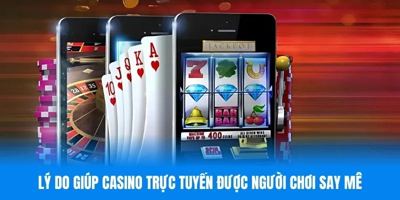 Lý do giúp Casino trực tuyến được người chơi say mê