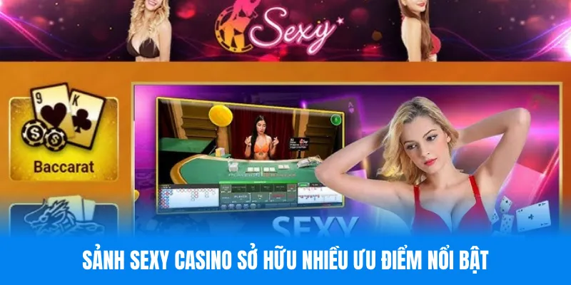 Sảnh Sexy Casino sở hữu nhiều ưu điểm nổi bật